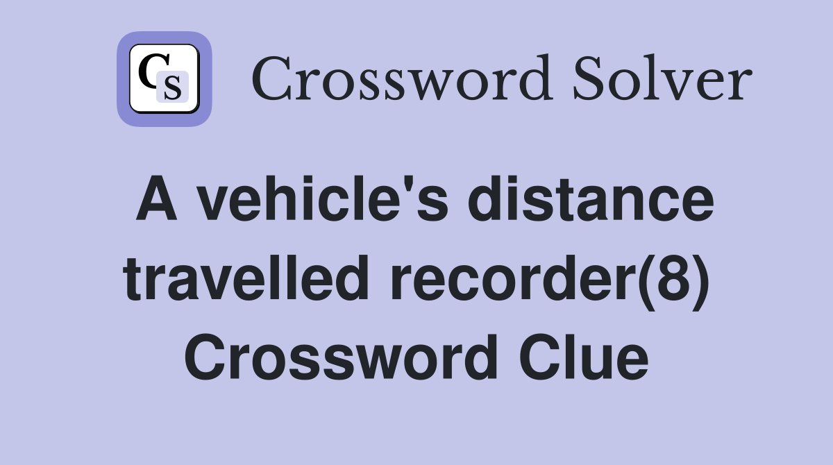A vehicle's distance travelled recorder(8) Crossword Clue