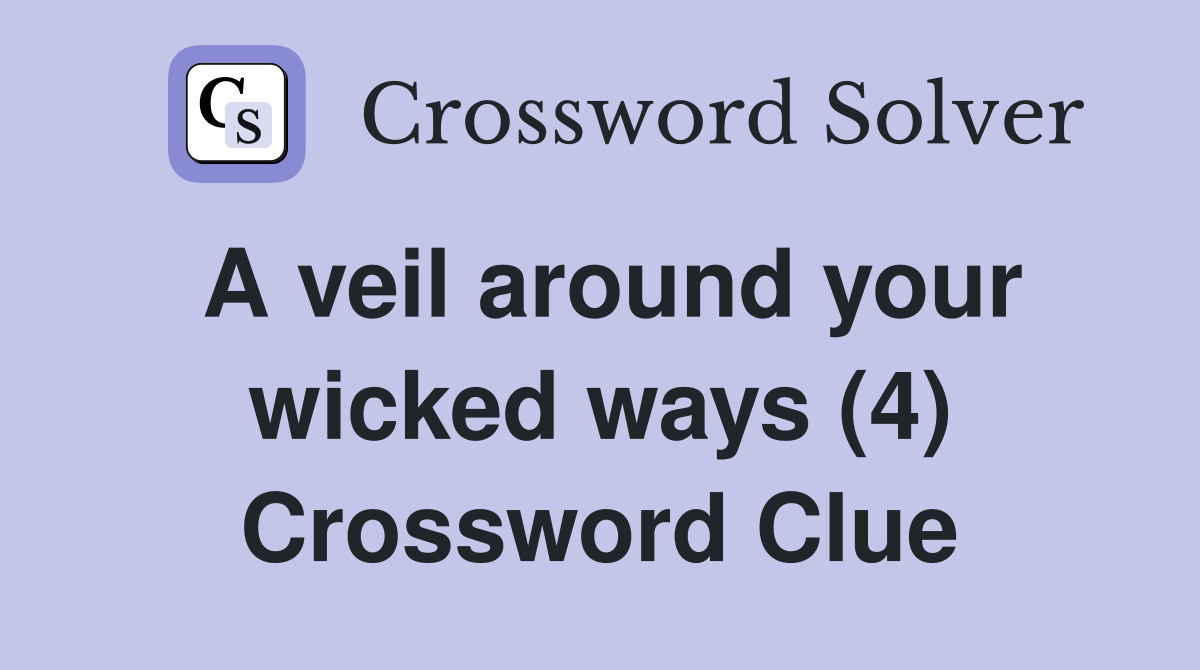 A veil around your wicked ways (4) Crossword Clue