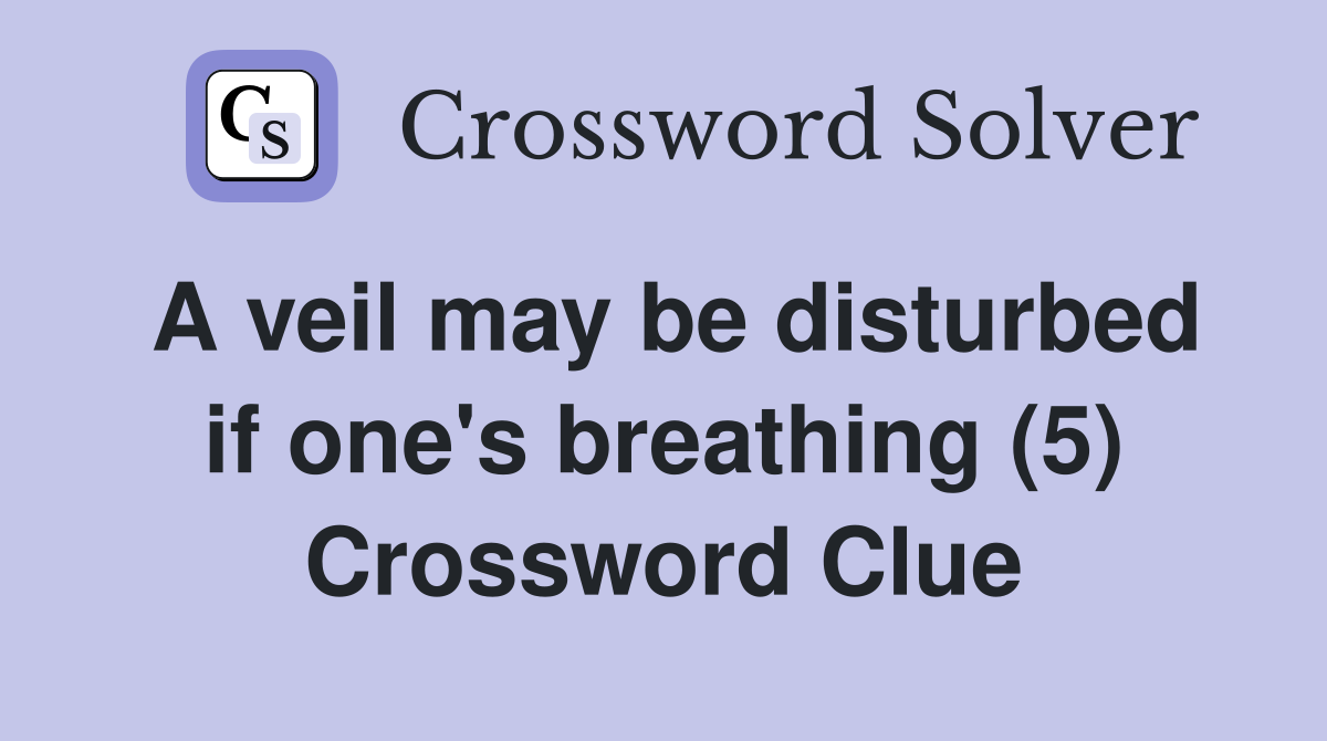 A veil may be disturbed if one's breathing (5) Crossword Clue