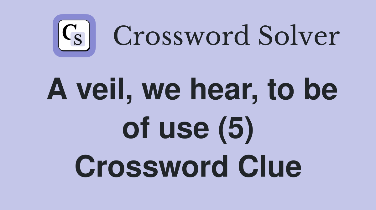 A veil, we hear, to be of use (5) Crossword Clue