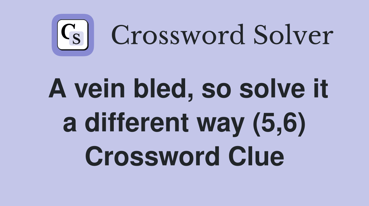 A vein bled, so solve it a different way (5,6) Crossword Clue