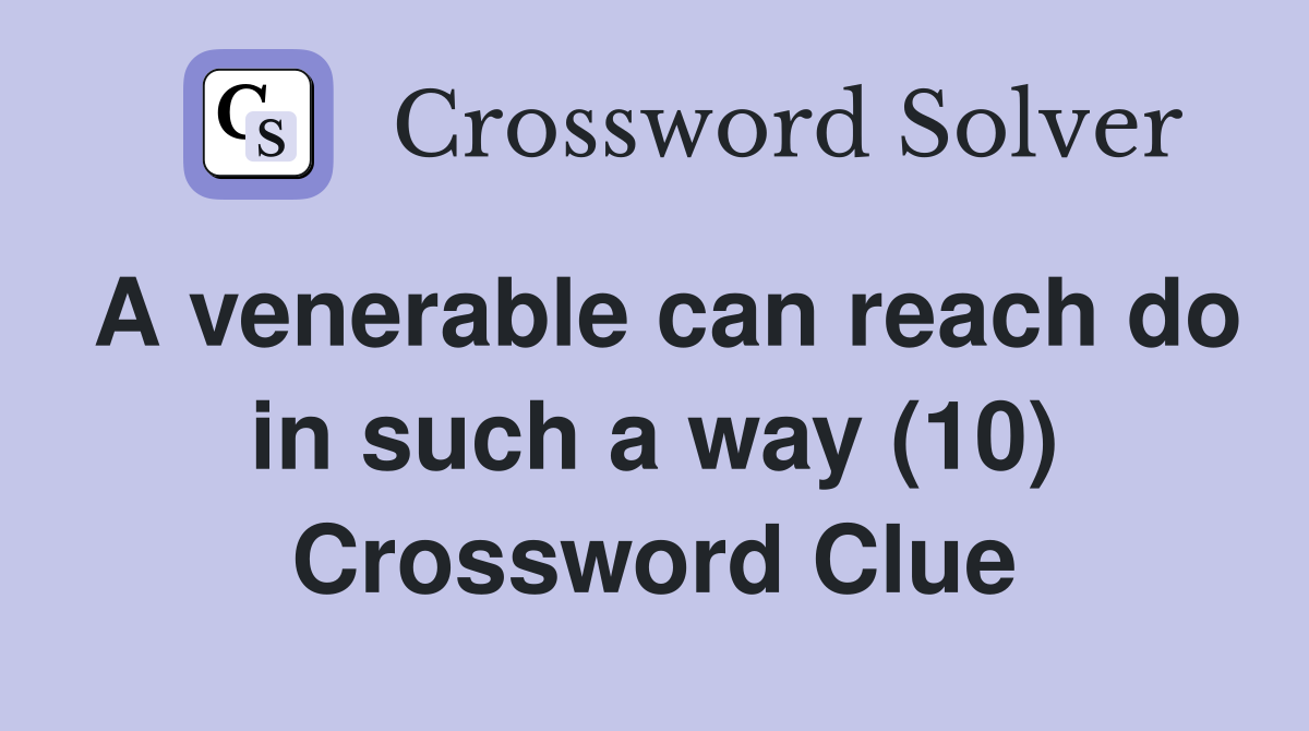 A venerable can reach do in such a way (10) Crossword Clue