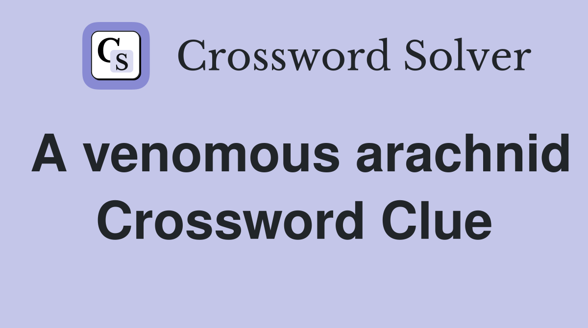 A venomous arachnid Crossword Clue