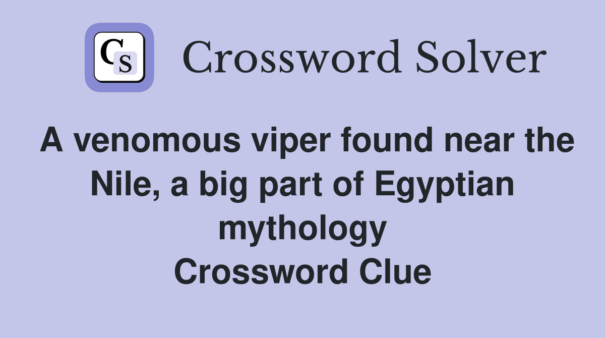 A venomous viper found near the Nile, a big part of Egyptian mythology Crossword Clue