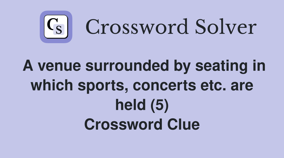 A venue surrounded by seating in which sports, concerts etc. are held (5) Crossword Clue