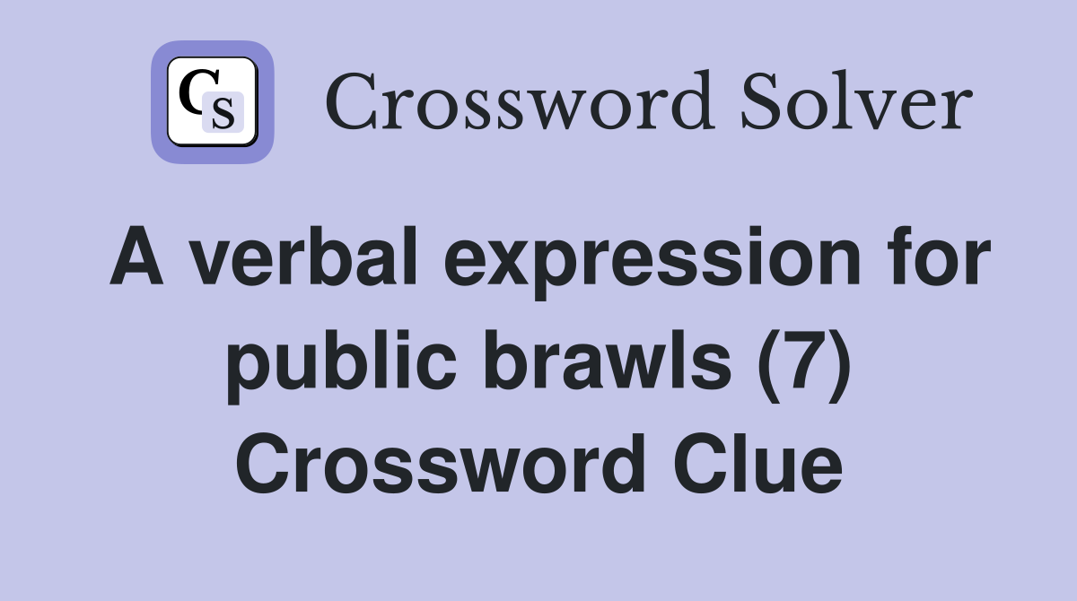 A verbal expression for public brawls (7) Crossword Clue