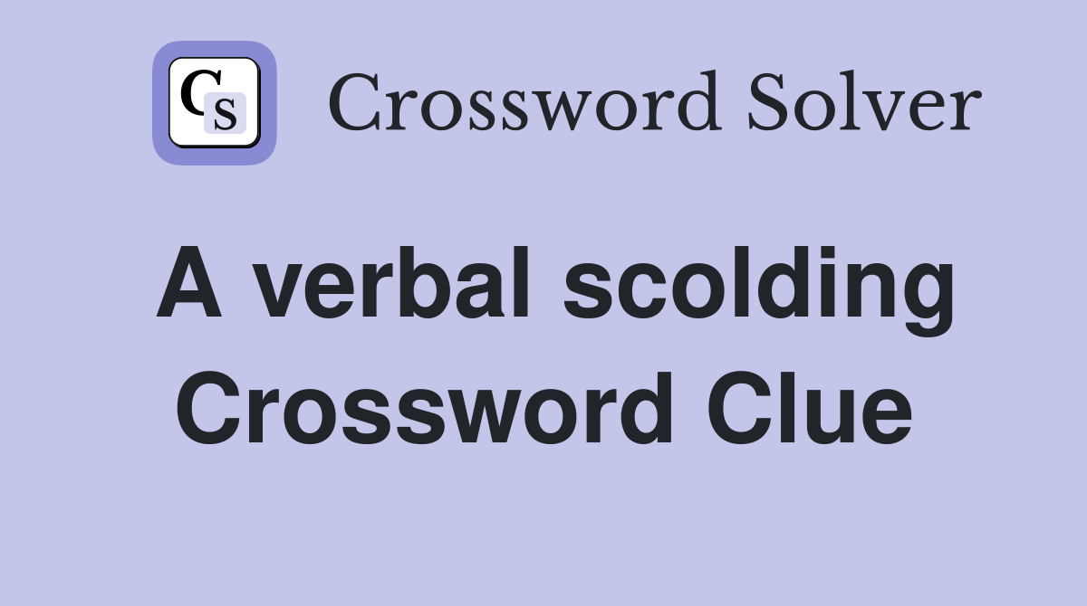 A verbal scolding Crossword Clue