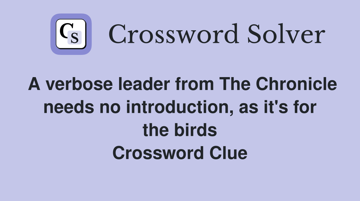 A verbose leader from The Chronicle needs no introduction, as it's for the birds Crossword Clue