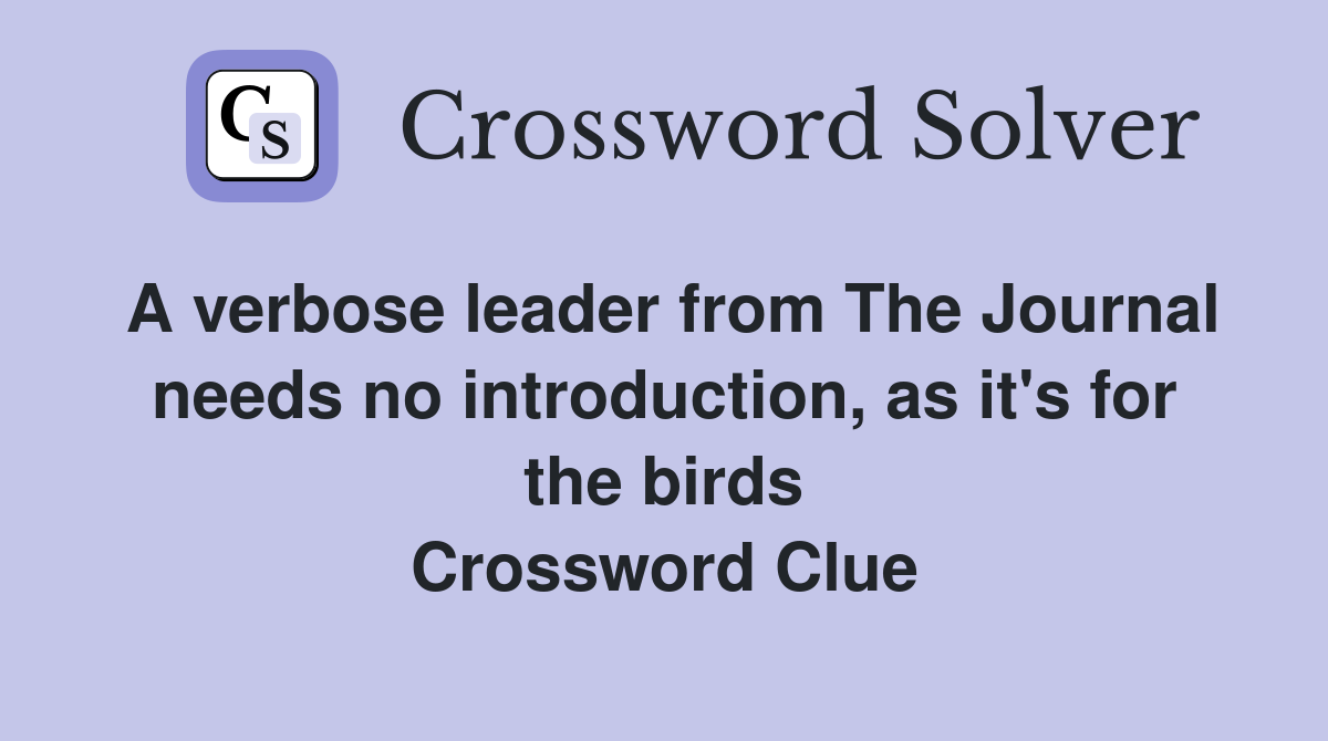 A verbose leader from The Journal needs no introduction, as it's for the birds Crossword Clue