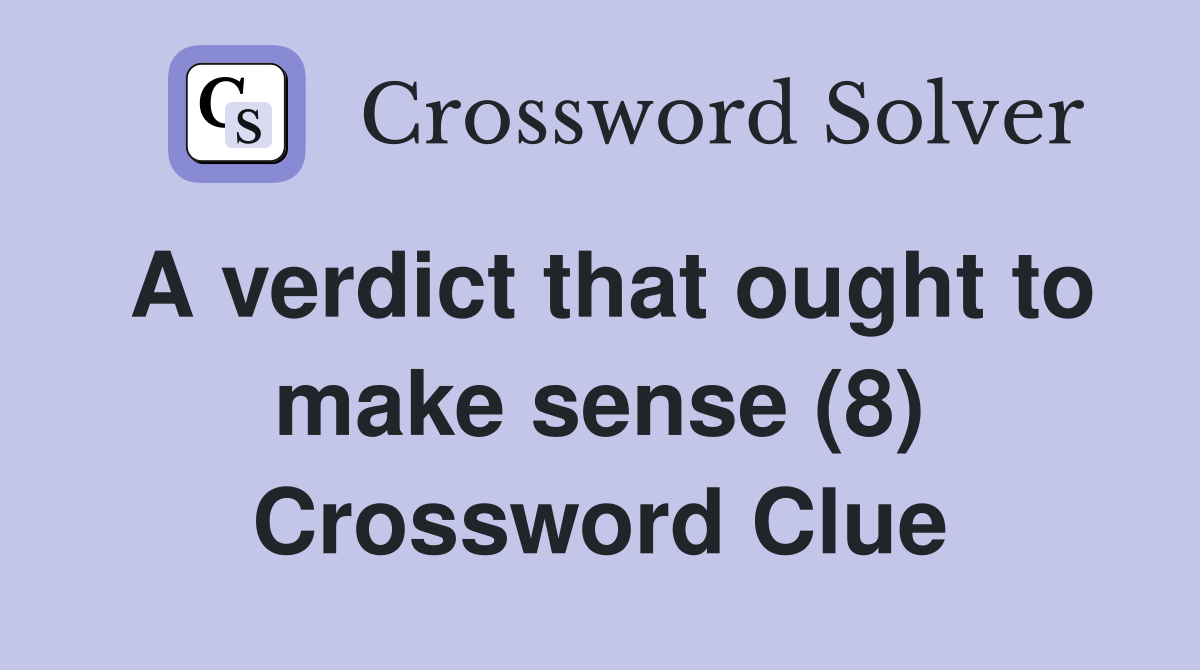 A verdict that ought to make sense (8) Crossword Clue