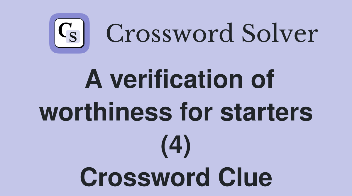 A verification of worthiness for starters (4) Crossword Clue