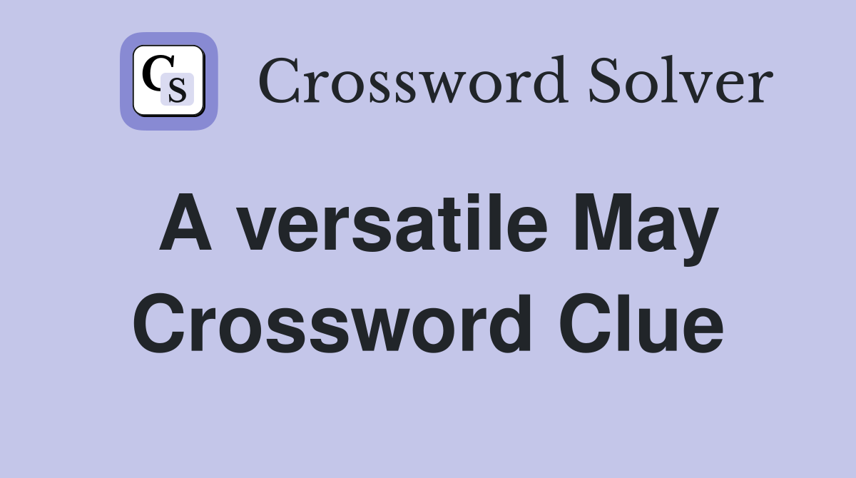 A versatile May Crossword Clue