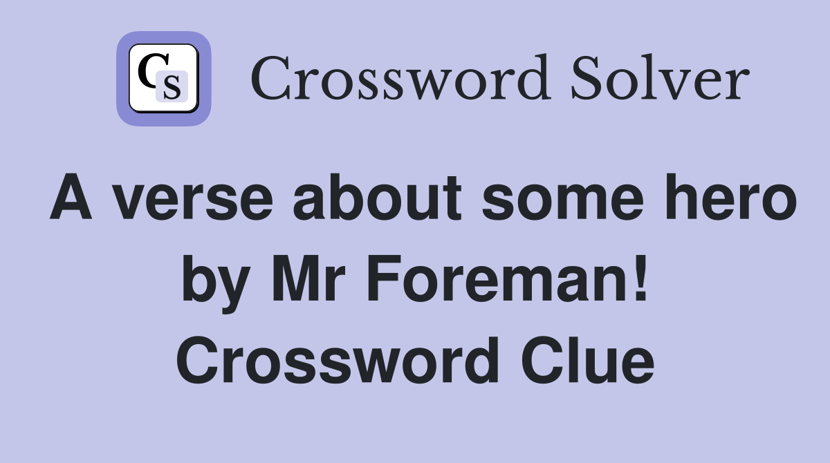 A verse about some hero by Mr Foreman! Crossword Clue