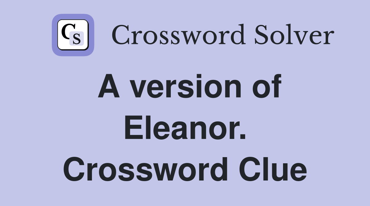 A version of Eleanor. Crossword Clue