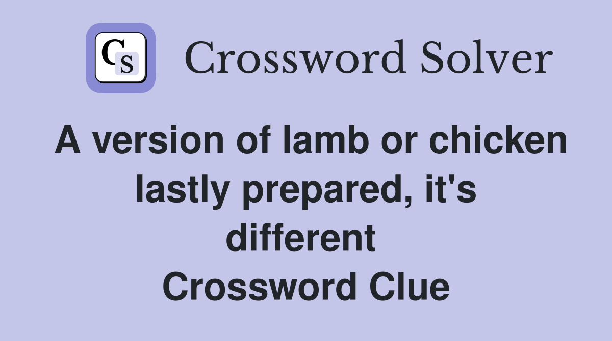 A version of lamb or chicken lastly prepared, it's different  Crossword Clue