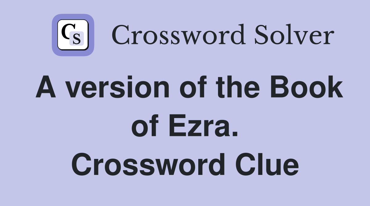 A version of the Book of Ezra. Crossword Clue
