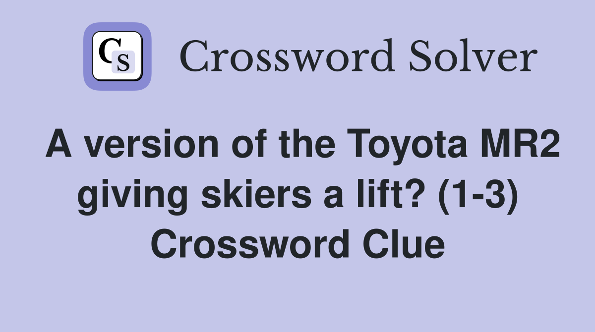 A version of the Toyota MR2 giving skiers a lift? (1-3) Crossword Clue