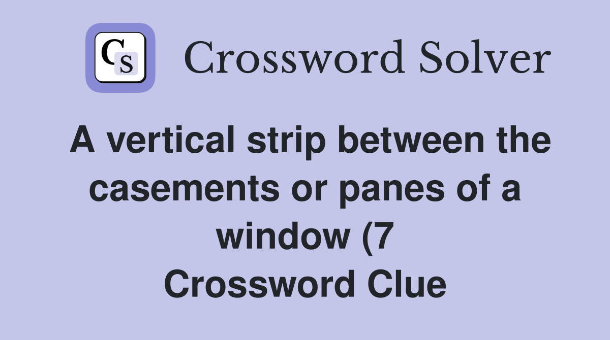 A vertical strip between the casements or panes of a window (7 A vertical strip between the casements or panes of a window (7
