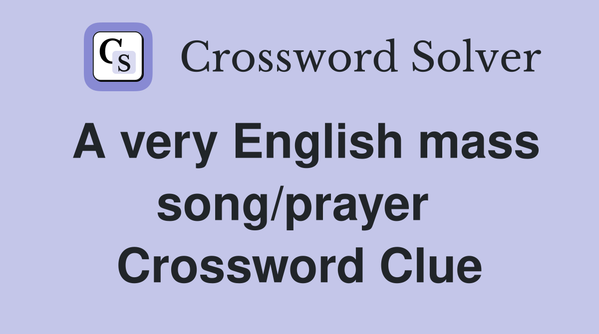 A very English mass song/prayer  Crossword Clue
