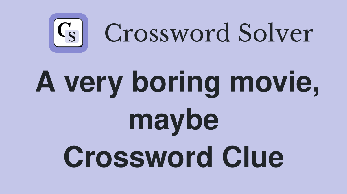 A very boring movie, maybe Crossword Clue