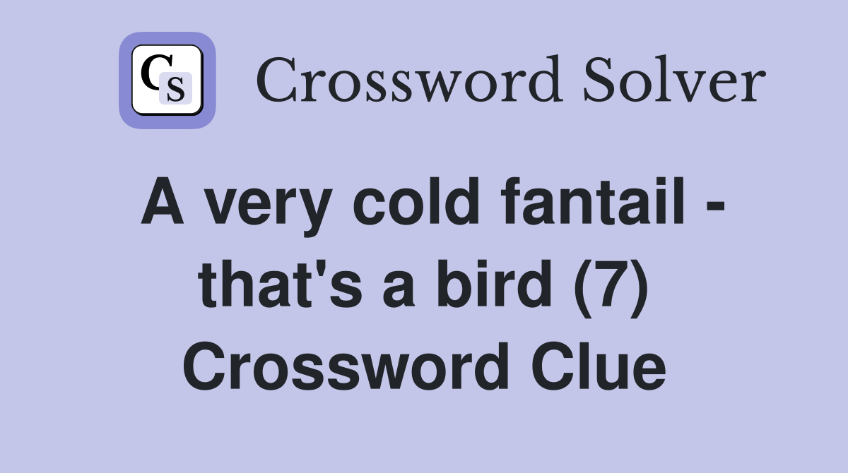 A very cold fantail - that's a bird (7) Crossword Clue