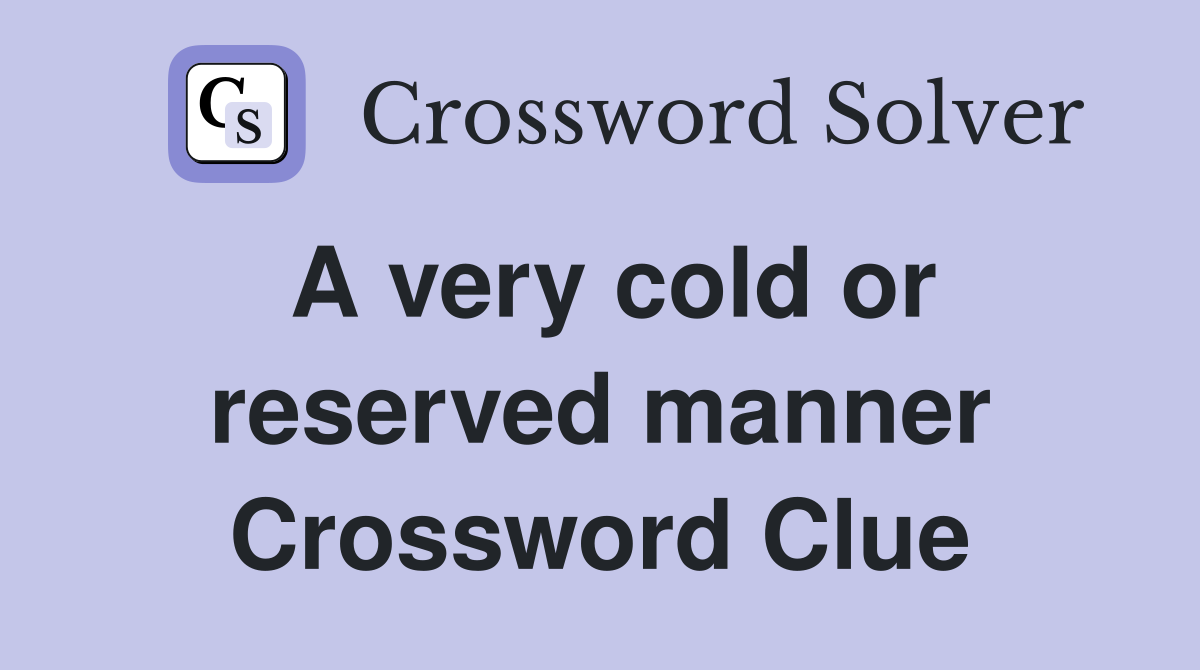 A very cold or reserved manner Crossword Clue