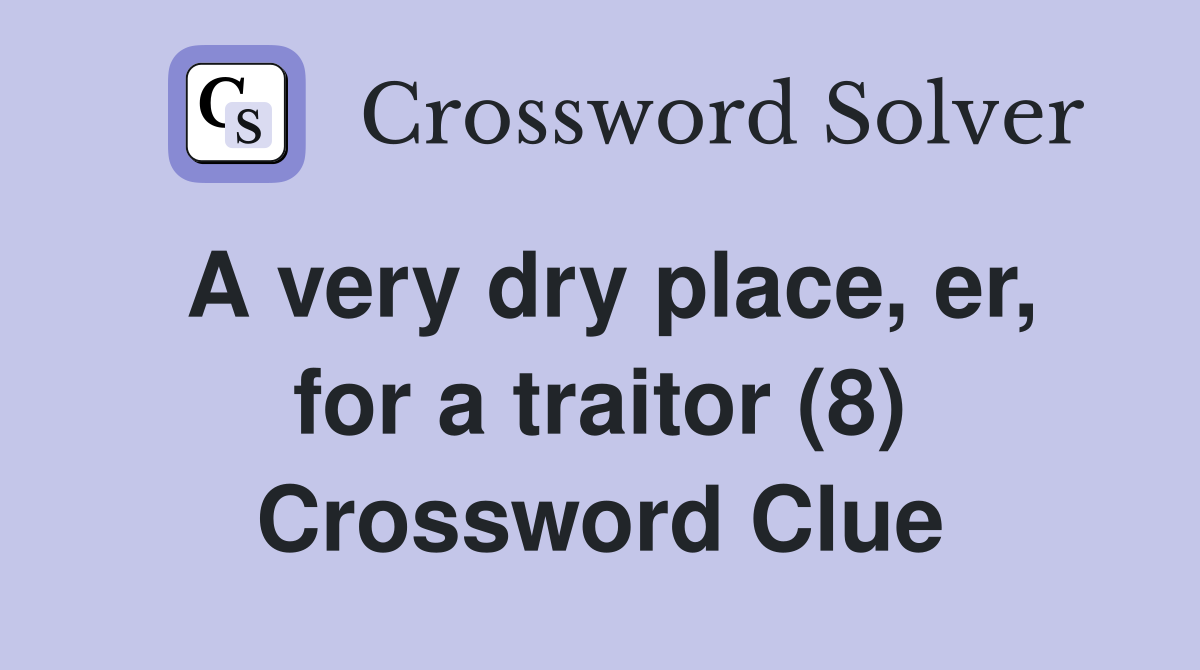A very dry place, er, for a traitor (8) Crossword Clue