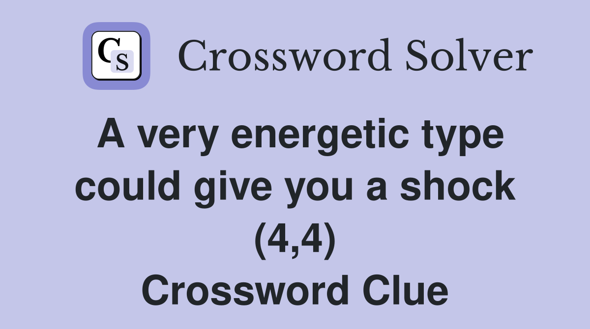 A very energetic type could give you a shock (4,4) Crossword Clue