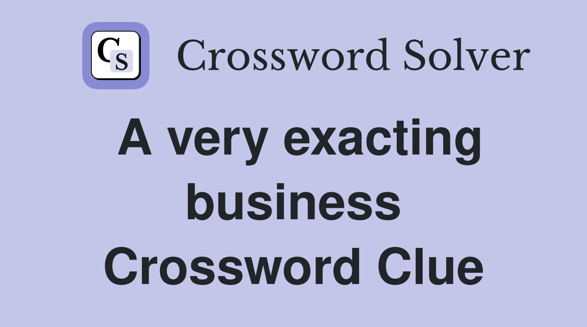 A very exacting business Crossword Clue
