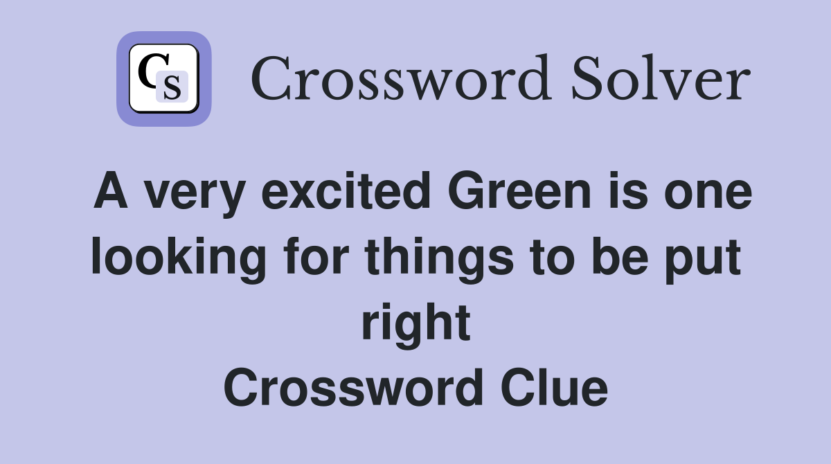 A very excited Green is one looking for things to be put right Crossword Clue