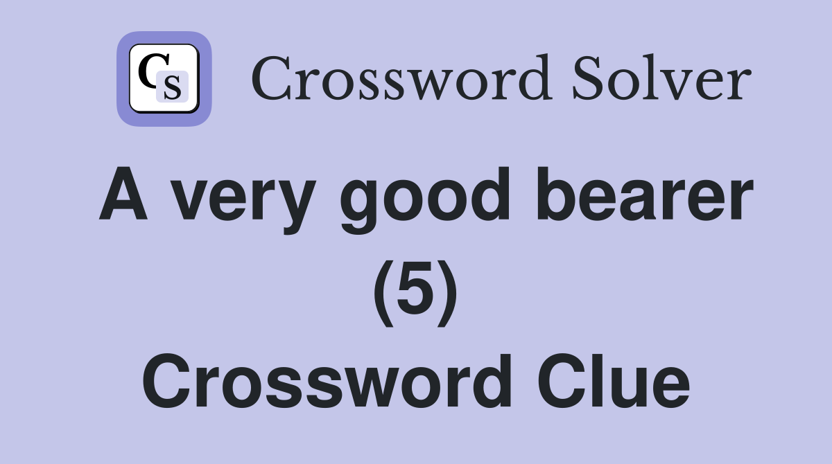 A very good bearer (5) Crossword Clue