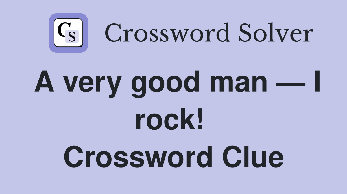 A very good man — I rock!  Crossword Clue