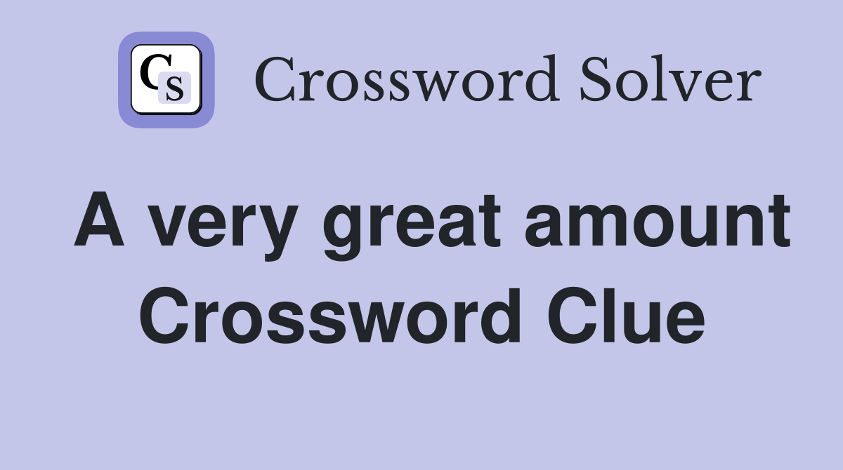 A very great amount Crossword Clue