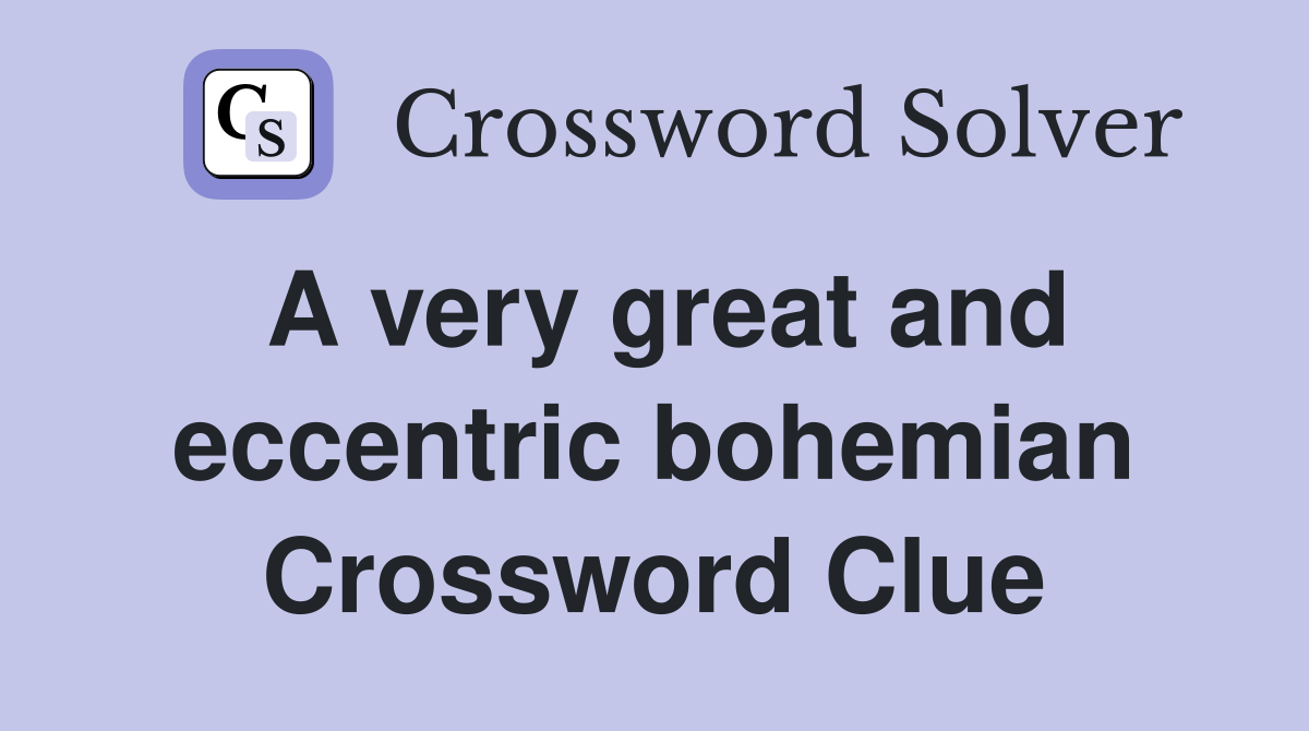 A very great and eccentric bohemian Crossword Clue