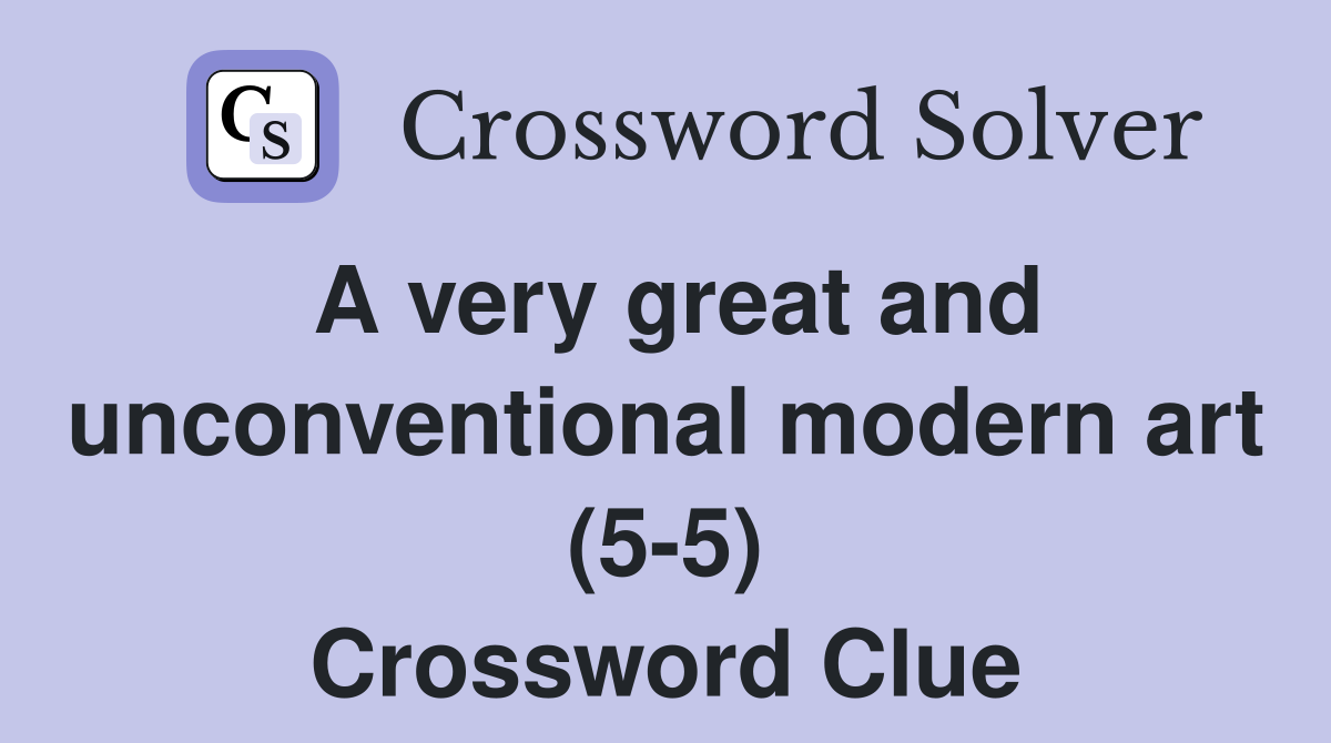 A very great and unconventional modern art (5-5) Crossword Clue