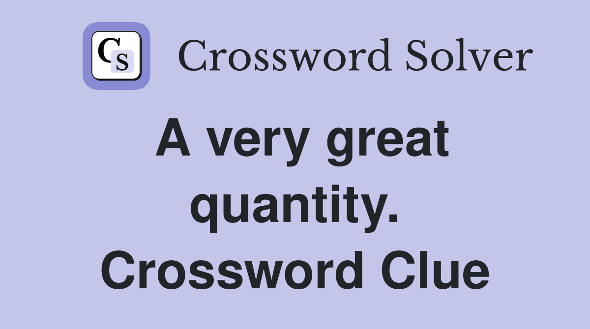 A very great quantity. Crossword Clue