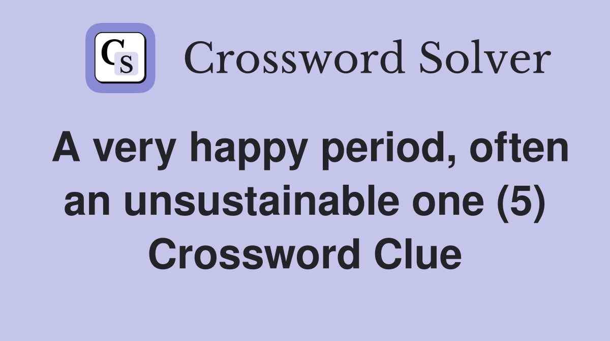 A very happy period, often an unsustainable one (5) Crossword Clue