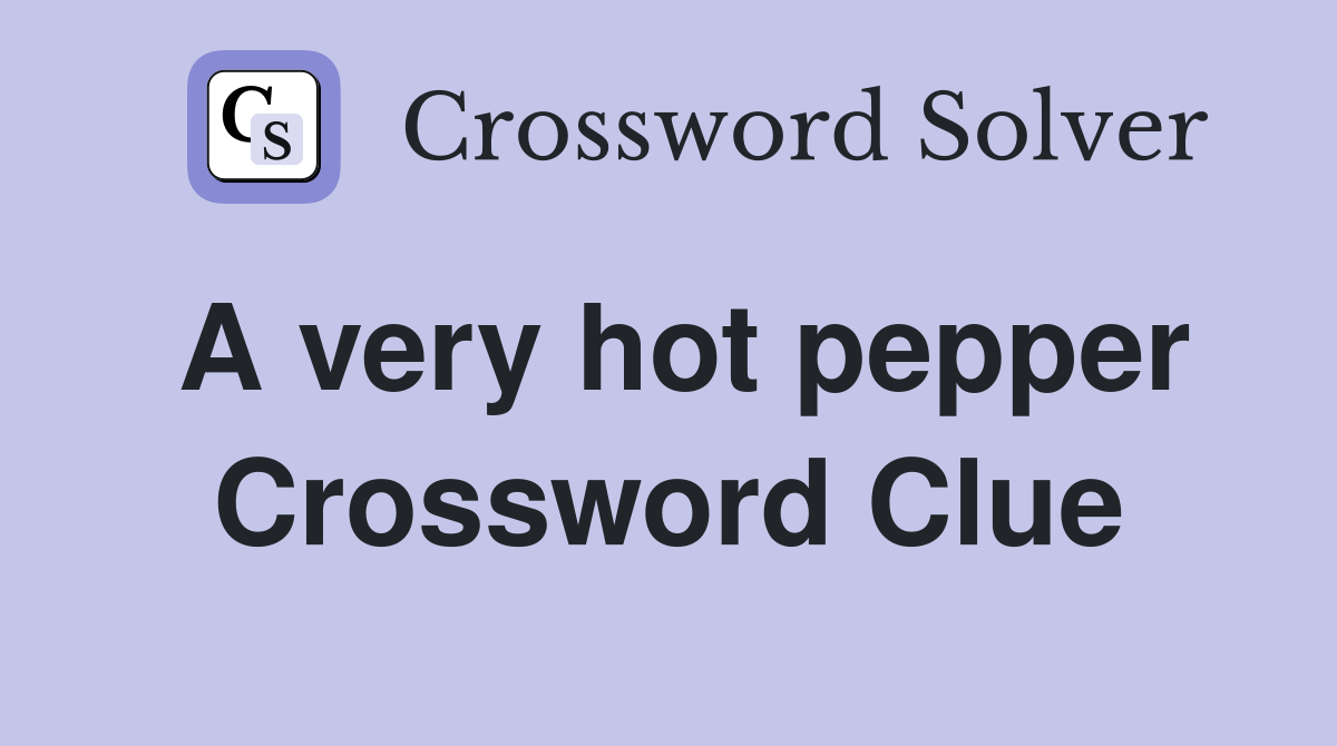 A very hot pepper Crossword Clue