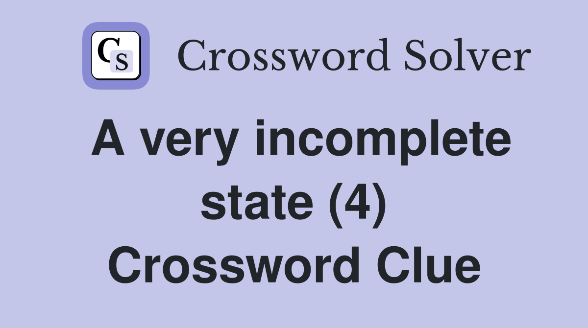 A very incomplete state (4) Crossword Clue