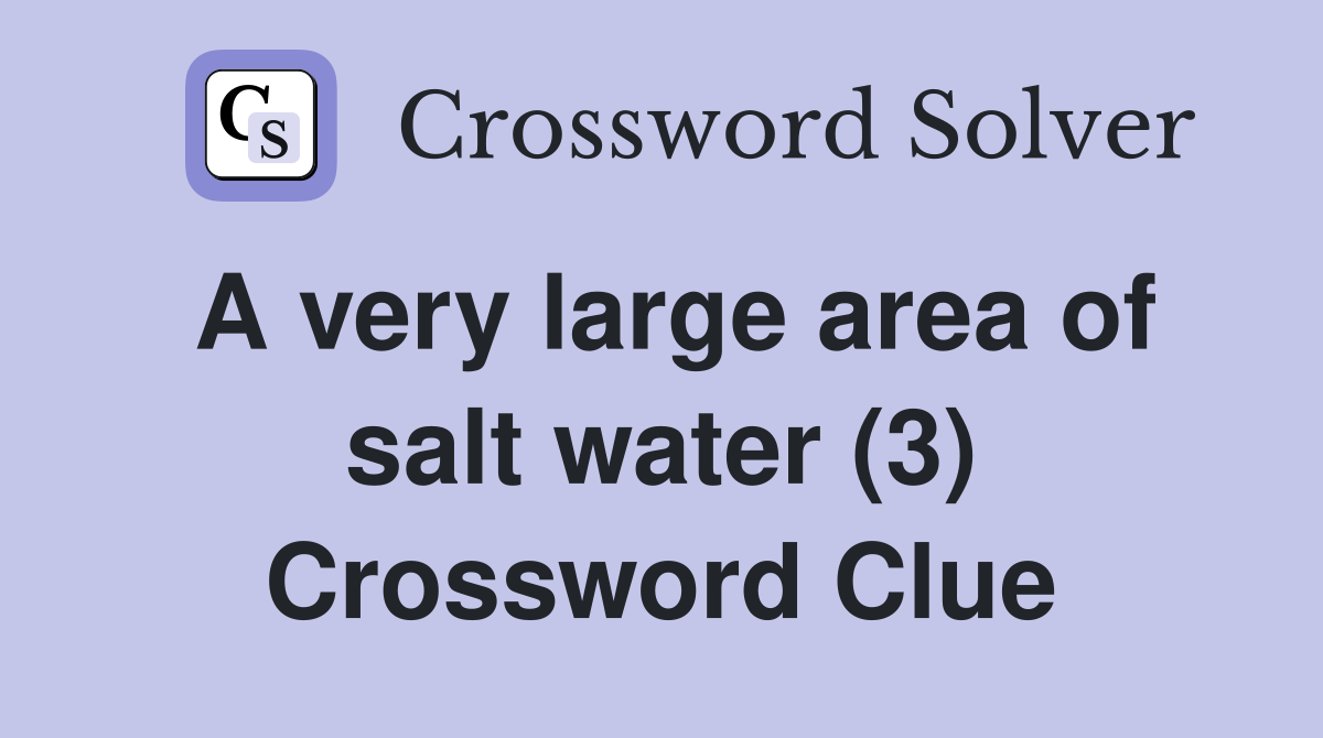 A very large area of salt water (3) Crossword Clue