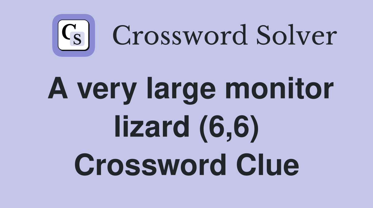 A very large monitor lizard (6,6) Crossword Clue