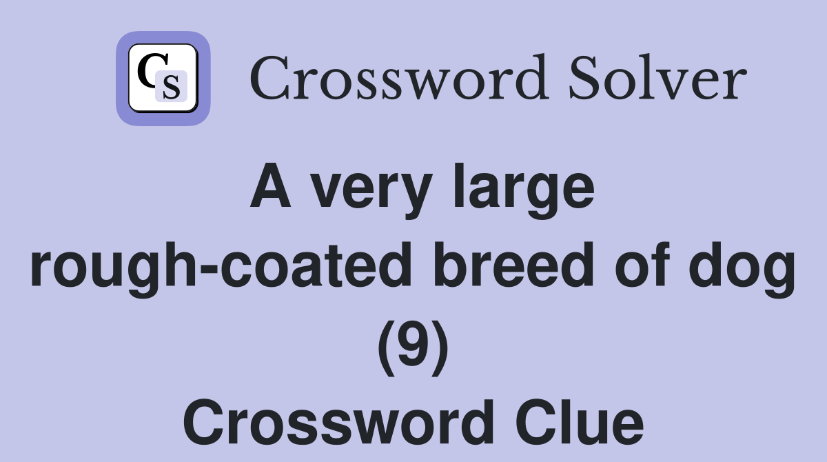 A very large rough-coated breed of dog (9) Crossword Clue
