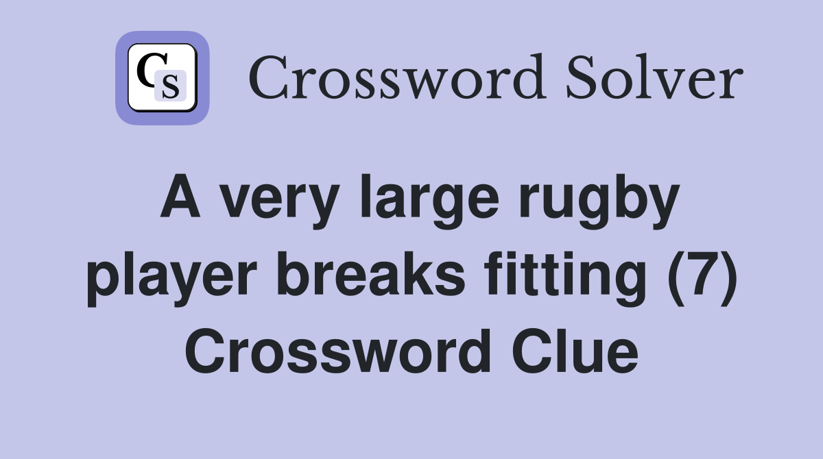A very large rugby player breaks fitting (7) Crossword Clue