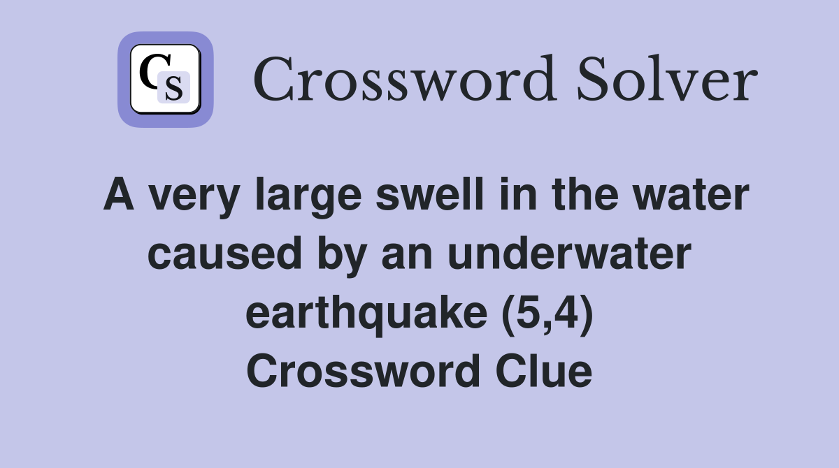 A very large swell in the water caused by an underwater earthquake (5,4) Crossword Clue