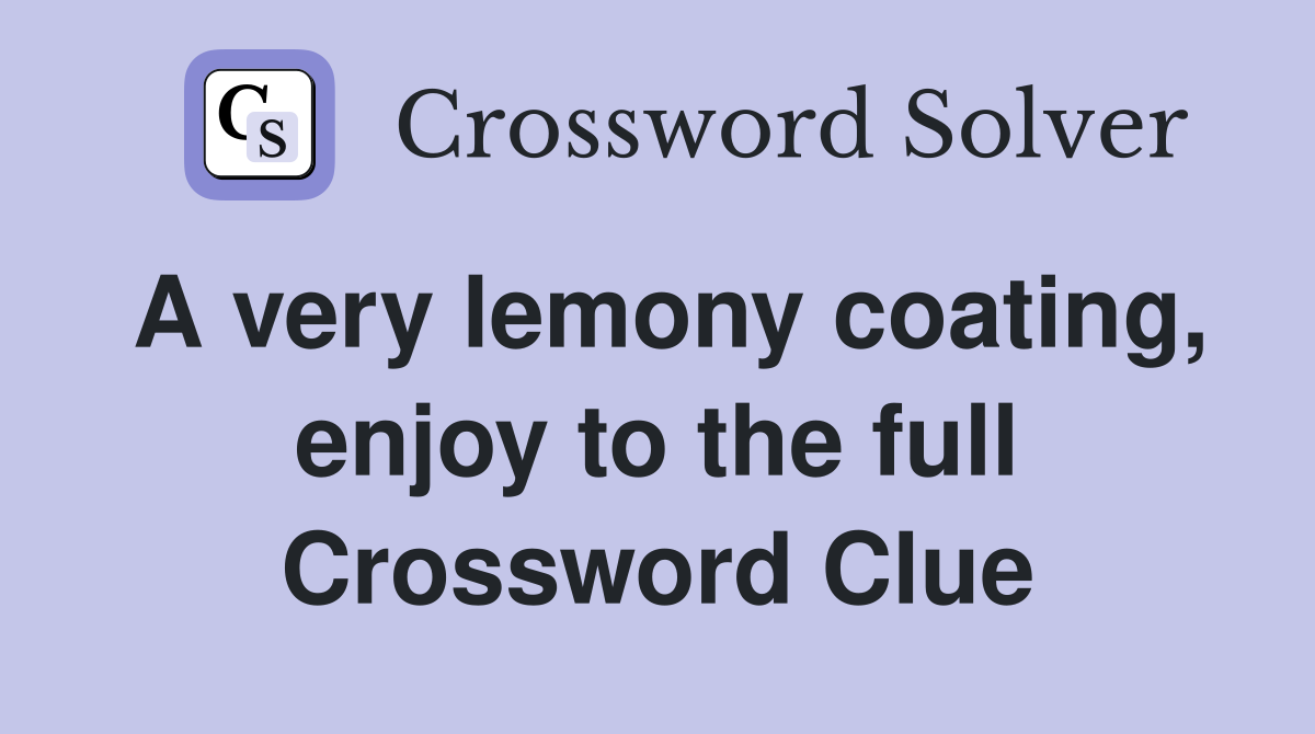 A very lemony coating, enjoy to the full Crossword Clue