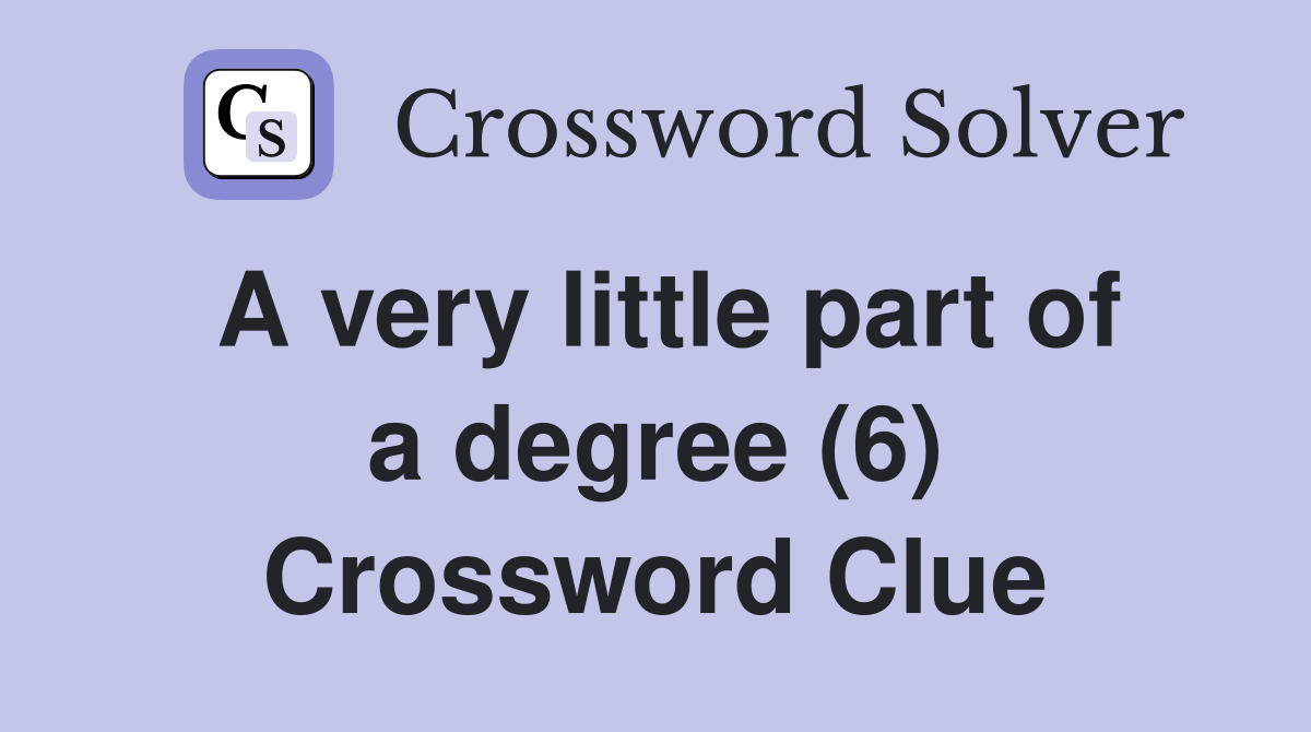 A very little part of a degree (6) Crossword Clue