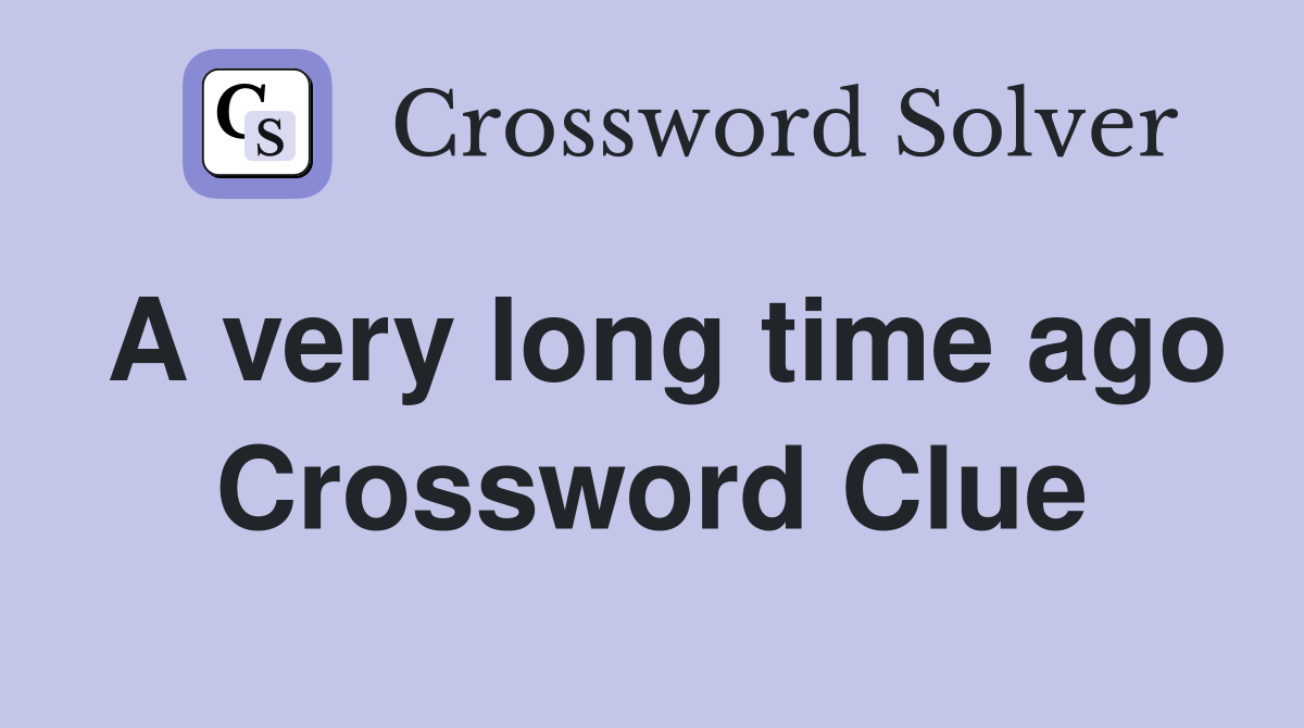 A very long time ago Crossword Clue