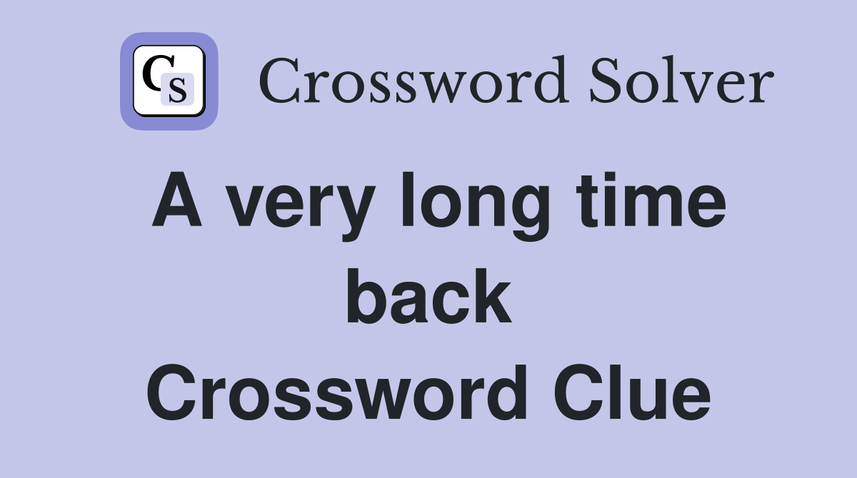 A very long time back Crossword Clue