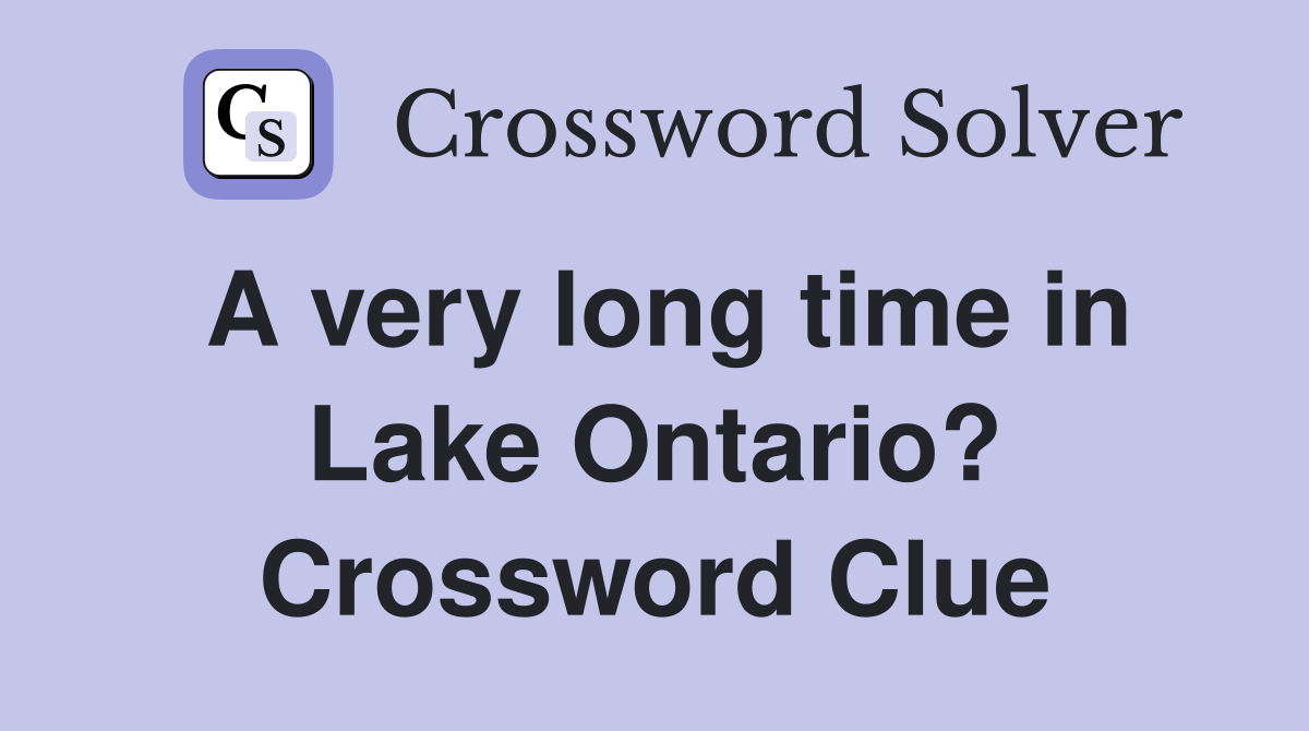 A very long time in Lake Ontario? Crossword Clue