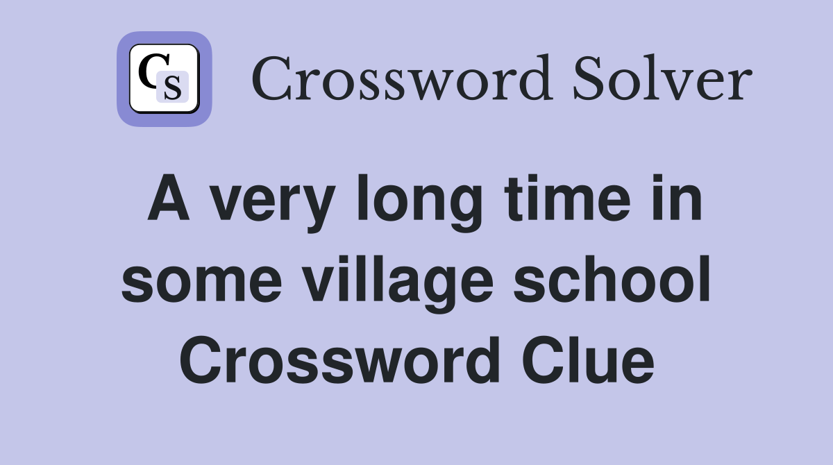 A very long time in some village school Crossword Clue